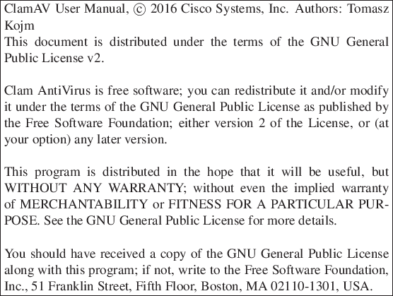 \begin{boxedminipage}[b]{\textwidth}
ClamAV User Manual,
\copyright \ 2016 Cis...
... Franklin Street, Fifth Floor, Boston,
MA 02110-1301, USA.
\end{boxedminipage}